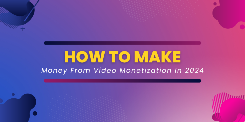 How To Make Money From Video Monetization In 2024